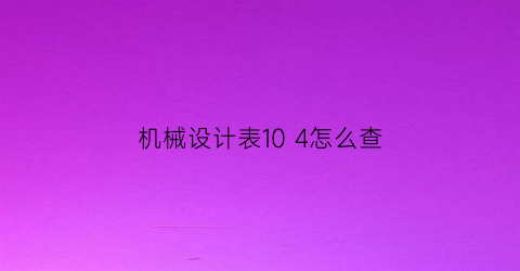 机械设计表104怎么查(机械设计表8-4)